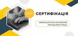 Сертифікація-2025: сьогодні завершується основний період реєстрації